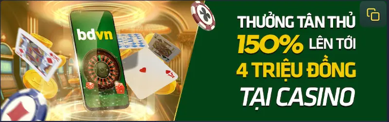 Thưởng 150% cho tân thủ tại sảnh casino nhận ngay 4 triệu đồng